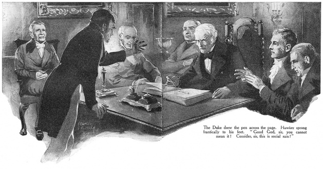 The Duke drew the pen across the page. Hawker sprang frantically to his feet. "Good Go, sir, you cannot mean it! Consider, sir, this is social ruin!"