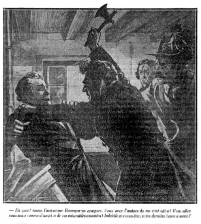 "What!" roared Inspector Baumgarten furiously. "You would undertake to contradict me! You would set up your opinion! You would be the champion of these accursed murderers! Fool, miserable fool, your hour has come!"