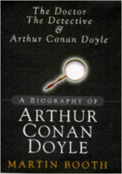 The Doctor, the Detective and Sir Arthur Conan Doyle: A Biography of Sir Arthur Conan Doyle by Martin Booth (Hodder & Stoughton Ltd., 1997)