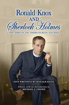 Ronald Knox and Sherlock Holmes: The Origins of Sherlockian Studies (Gasogene Books, 2011)