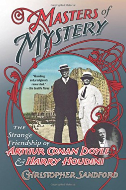 Masters of Mystery: The Strange Friendship of Arthur Conan Doyle and Harry Houdini by Christopher Sandford (St. Martin's Griffin, 2011)