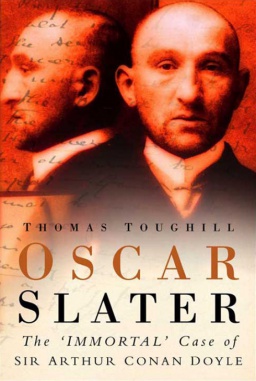 Oscar Slater: The 'Immortal' Case of Sir Arthur Conan Doyle by Thomas Toughill (The History Press, 2007)