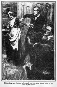 Holmes flung open the door and dragged in a great gaunt woman whom he had seized by the shoulder.