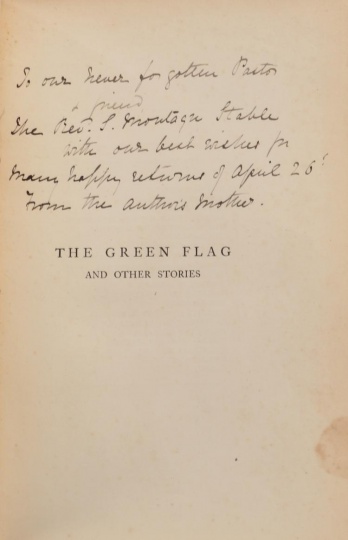 To our never forgotten Pastor & friend, the Rev. S. Montagu Stable with our best wishes for many hapily returns of April 26', from the author's mother. (april 1926) Dedicace in The Green Flag and Other Stories of War and Sport (Smith, Elder & Co.).