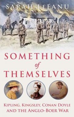 Something of Themselves: Kipling, Kingsley, Conan Doyle and the Anglo-Boer War by Sarah LeFanu (Oxford University Press, 2020)