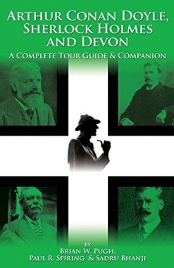 Arthur Conan Doyle, Sherlock Holmes and Devon: A Complete Tour Guide and Companion by Brian W. Pugh, Paul R. Spiring, Sadru Bhanji (MX Publishing, 2010)