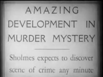 Amazing Development in Murder Mystery — Sholmes expects to discover scene of crime any minute