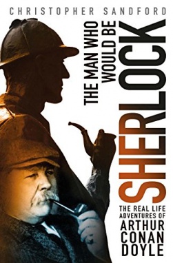The Man Who Would Be Sherlock by Christopher Sandford (The History Press, 2017)
