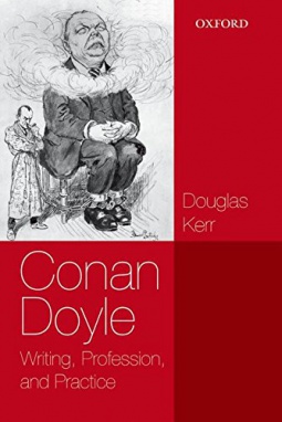 Conan Doyle: Writing, Profession, Practice by Douglas Kerr (Oxford U.P., 2013)