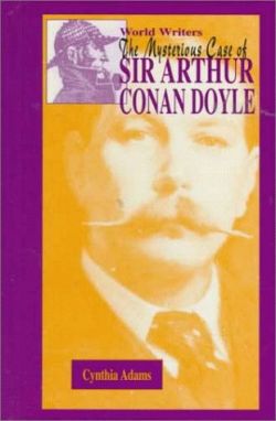 The Mysterious Case of Sir Arthur Conan Doyle by Cynthia Adams (Morgan Reynolds, 1999)